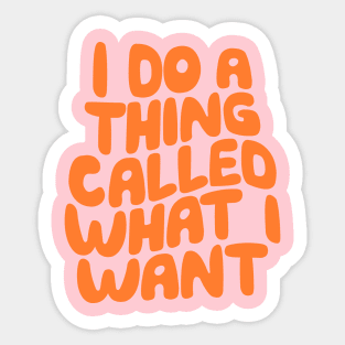 I Do a Thing Called What I Want Sticker